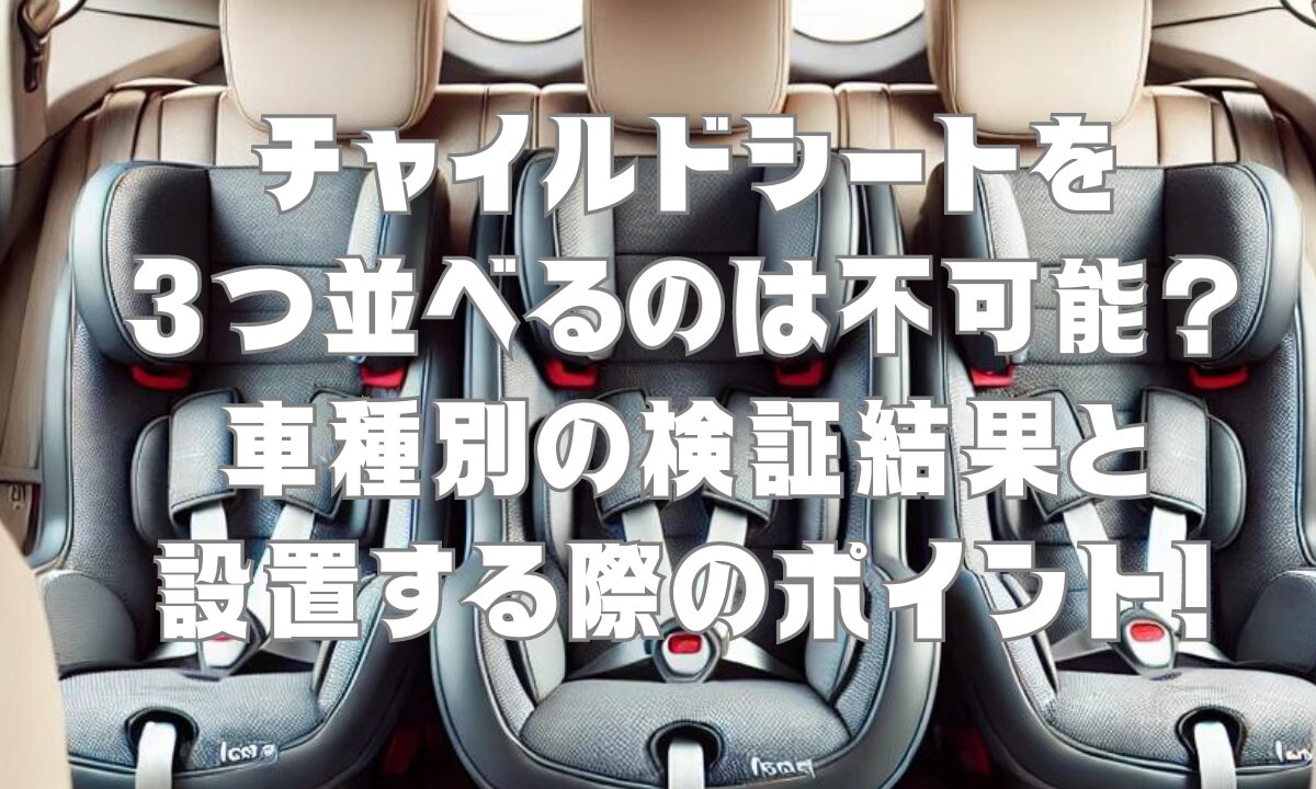 チャイルドシートを3つ並べるのは不可能？車種別の検証結果と設置する 