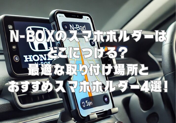 N-BOXのスマホホルダーはどこにつける？最適な取り付け場所とおすすめホルダー4選！