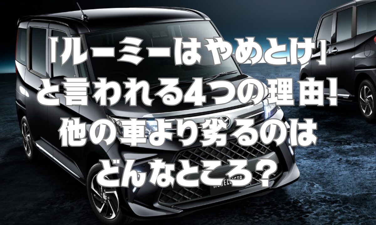 ルーミーはやめとけと言われる4つの理由！他の車より劣るのはどんなところ？