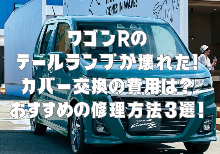 ワゴンRのテールランプが壊れた！カバー交換の費用は？おすすめの修理方法3選！