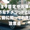 トヨタ認定中古車の意外なデメリットとは？購入前に知っておきたい注意点