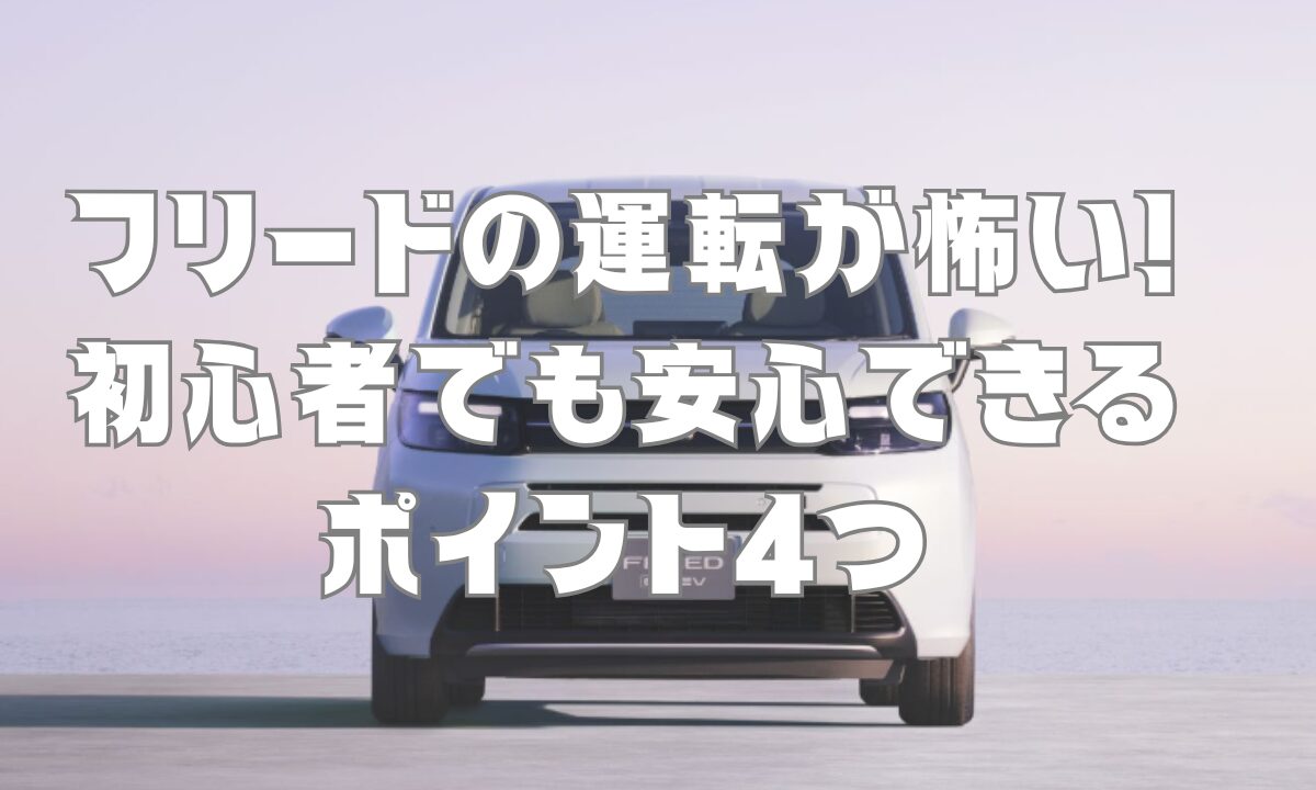 フリードの運転が怖い！初心者でも安心できるポイント4つ