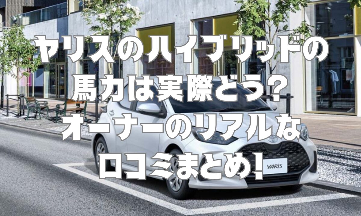 ヤリスのハイブリッドの馬力は実際どう？オーナーのリアルな口コミまとめ！