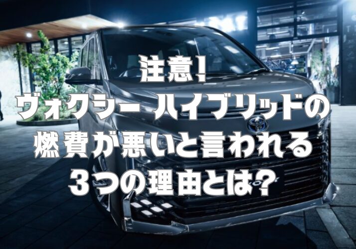 注意！ヴォクシー ハイブリッドの燃費が悪いと言われる3つの理由とは？