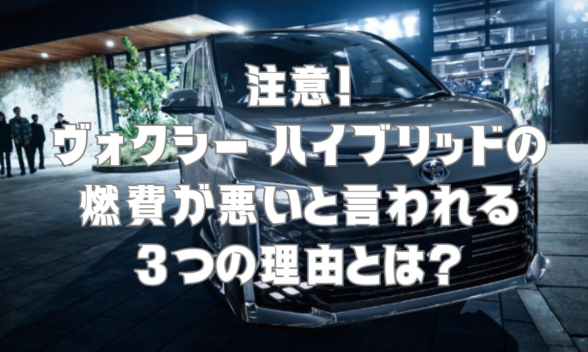 注意！ヴォクシー ハイブリッドの燃費が悪いと言われる3つの理由とは？